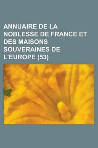 Cover of Annuaire de La Noblesse de France Et Des Maisons Souveraines de L'Europe (53 )