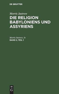 Book cover for Morris Jastrow: Die Religion Babyloniens Und Assyriens. Band 2, Teil 1