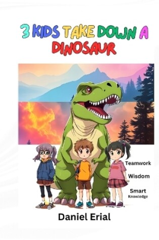 Cover of 3 Kids Take Down A Dinosaur