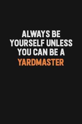 Book cover for Always Be Yourself Unless You Can Be A Yardmaster