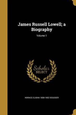 Cover of James Russell Lowell; A Biography; Volume 1