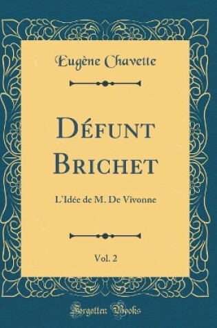 Cover of Défunt Brichet, Vol. 2: L'Idée de M. De Vivonne (Classic Reprint)