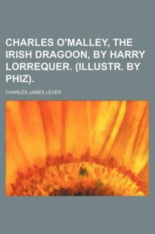 Cover of Charles O'Malley, the Irish Dragoon, by Harry Lorrequer. (Illustr. by Phiz).