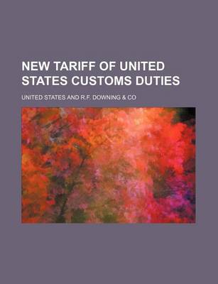 Book cover for R.F. Downing & Co.'s New Tariff of United States Customs Duties Containing Full Copies of the McKinley Customs Administrative ACT and the Customs Tari