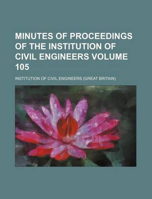 Book cover for Minutes of Proceedings of the Institution of Civil Engineers Volume 105