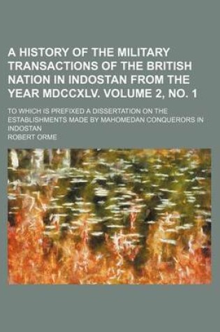 Cover of A History of the Military Transactions of the British Nation in Indostan from the Year MDCCXLV. Volume 2, No. 1; To Which Is Prefixed a Dissertation on the Establishments Made by Mahomedan Conquerors in Indostan