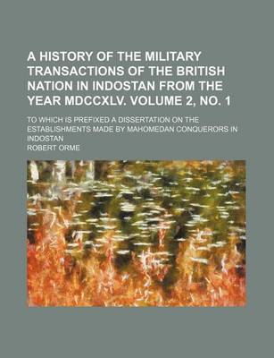 Book cover for A History of the Military Transactions of the British Nation in Indostan from the Year MDCCXLV. Volume 2, No. 1; To Which Is Prefixed a Dissertation on the Establishments Made by Mahomedan Conquerors in Indostan