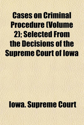 Book cover for Cases on Criminal Procedure (Volume 2); Selected from the Decisions of the Supreme Court of Iowa