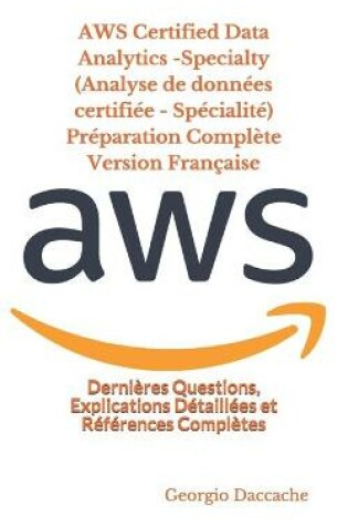 Cover of AWS Certified Data Analytics -Specialty (Analyse de donn�es certifi�e - Sp�cialit�) Pr�paration Compl�te Version Fran�aise