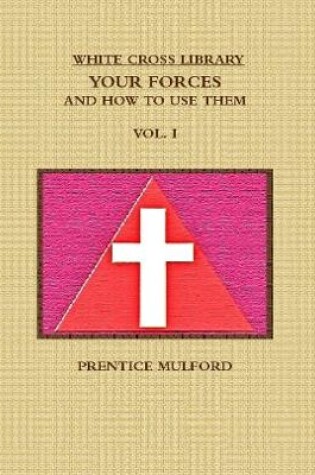 Cover of THE White Cross Library. Your Forces, and How to Use Them. Vol. I.