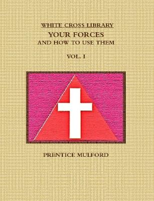 Book cover for THE White Cross Library. Your Forces, and How to Use Them. Vol. I.