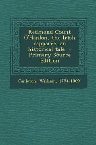 Cover of Redmond Count O'Hanlon, the Irish Rapparee, an Historical Tale - Primary Source Edition