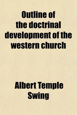 Book cover for Outline of the Doctrinal Development of the Western Church; Based on the Dogmengeschichte of Friedrich Loofs, by Albert Temple Swing