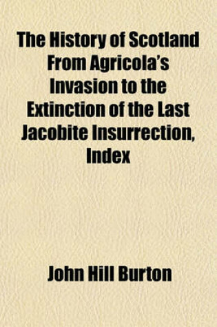 Cover of The History of Scotland from Agricola's Invasion to the Extinction of the Last Jacobite Insurrection, Index