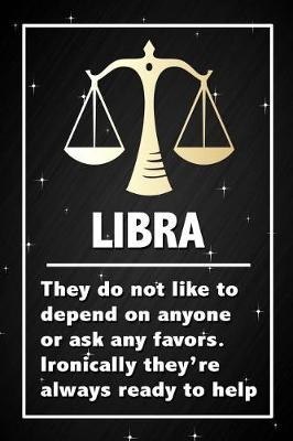 Book cover for Libra - They do not like to depend on anyone or ask any favors. Ironically they're always ready to help