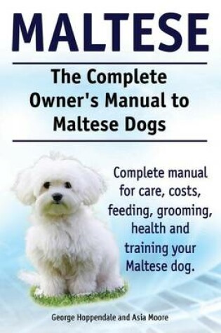 Cover of Maltese. The Complete Owners manual to Maltese dogs. Complete manual for care, costs, feeding, grooming, health and training your Maltese dog.