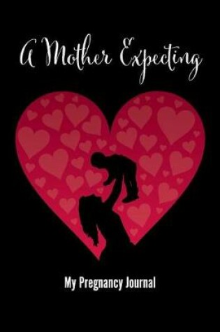 Cover of A Mother Expecting - My Pregnancy Journal