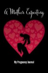 Book cover for A Mother Expecting - My Pregnancy Journal