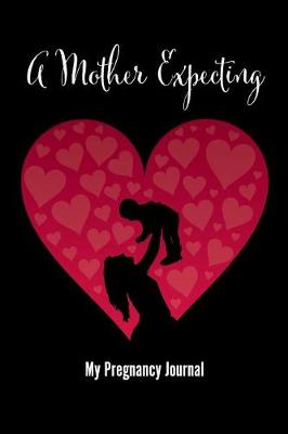 Cover of A Mother Expecting - My Pregnancy Journal