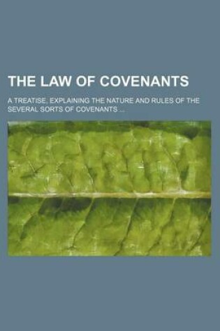 Cover of The Law of Covenants; A Treatise, Explaining the Nature and Rules of the Several Sorts of Covenants