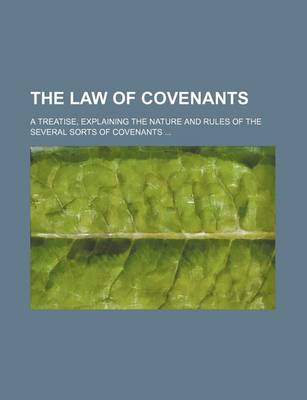 Book cover for The Law of Covenants; A Treatise, Explaining the Nature and Rules of the Several Sorts of Covenants