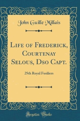 Cover of Life of Frederick, Courtenay Selous, Dso Capt.