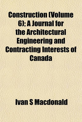 Book cover for Construction (Volume 6); A Journal for the Architectural Engineering and Contracting Interests of Canada