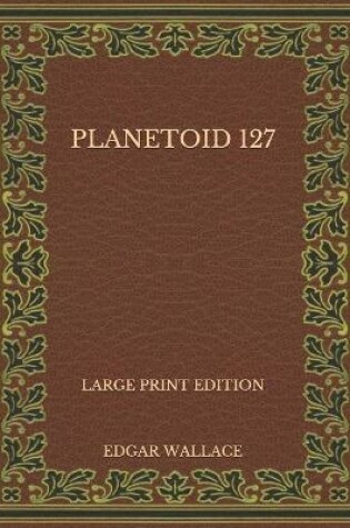 Cover of Planetoid 127 - Large Print Edition