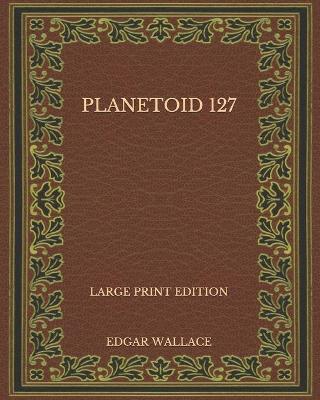 Book cover for Planetoid 127 - Large Print Edition