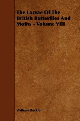 Cover of The Larvae Of The British Butterflies And Moths - Volume VIII