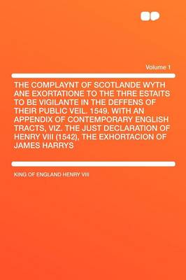 Book cover for The Complaynt of Scotlande Wyth Ane Exortatione to the Thre Estaits to Be Vigilante in the Deffens of Their Public Veil. 1549. with an Appendix of Contemporary English Tracts, Viz. the Just Declaration of Henry VIII (1542), the Exhortacion of James H