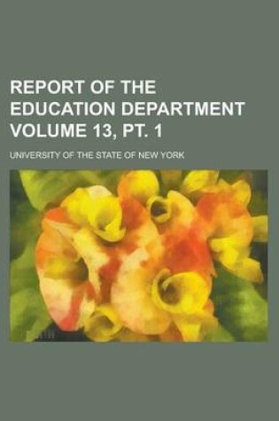 Cover of Report of the Education Department Volume 13, PT. 1