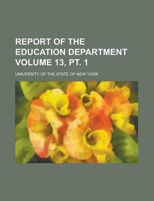 Book cover for Report of the Education Department Volume 13, PT. 1