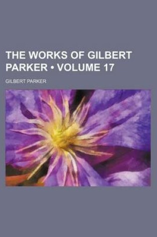Cover of The Works of Gilbert Parker (Volume 17)