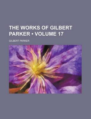 Book cover for The Works of Gilbert Parker (Volume 17)