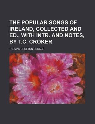 Book cover for The Popular Songs of Ireland, Collected and Ed., with Intr. and Notes, by T.C. Croker