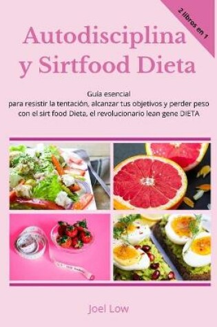 Cover of Autodisciplina y Sirtfood Dieta Guía esencial para resistir la tentación, alcanzar tus objetivos y perder peso con el sirt food Dieta, el revolucionario lean gene DIETA