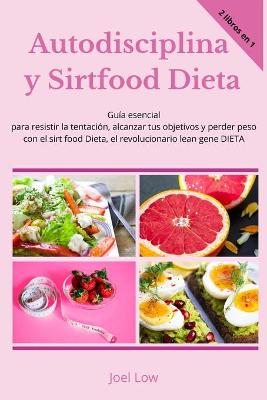 Book cover for Autodisciplina y Sirtfood Dieta Guía esencial para resistir la tentación, alcanzar tus objetivos y perder peso con el sirt food Dieta, el revolucionario lean gene DIETA