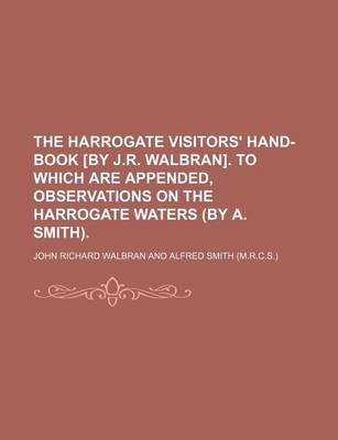 Book cover for The Harrogate Visitors' Hand-Book [By J.R. Walbran]. to Which Are Appended, Observations on the Harrogate Waters (by A. Smith).