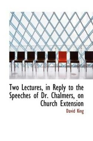 Cover of Two Lectures, in Reply to the Speeches of Dr. Chalmers, on Church Extension