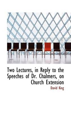 Book cover for Two Lectures, in Reply to the Speeches of Dr. Chalmers, on Church Extension