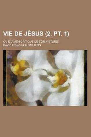 Cover of Vie de Jesus (2, PT. 1); Ou Examen Critique de Son Histoire