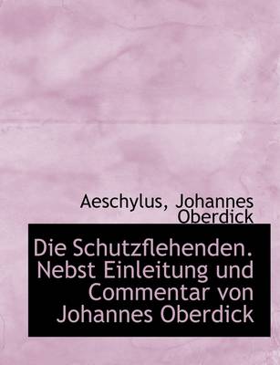 Book cover for Die Schutzflehenden. Nebst Einleitung Und Commentar Von Johannes Oberdick