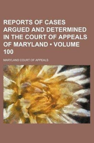 Cover of Reports of Cases Argued and Determined in the Court of Appeals of Maryland (Volume 100)