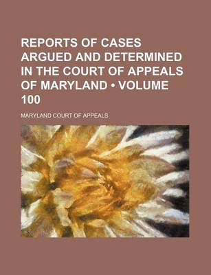 Book cover for Reports of Cases Argued and Determined in the Court of Appeals of Maryland (Volume 100)