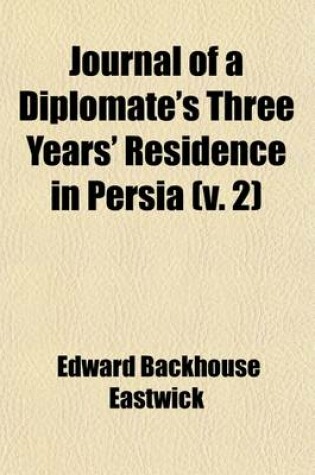 Cover of Journal of a Diplomate's Three Years' Residence in Persia (Volume 2)