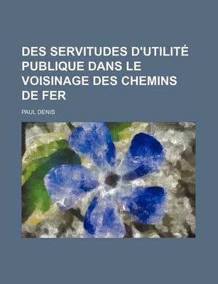 Book cover for Des Servitudes D'Utilite Publique Dans Le Voisinage Des Chemins de Fer