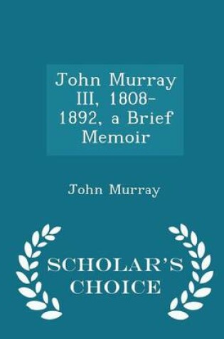 Cover of John Murray III, 1808-1892, a Brief Memoir - Scholar's Choice Edition