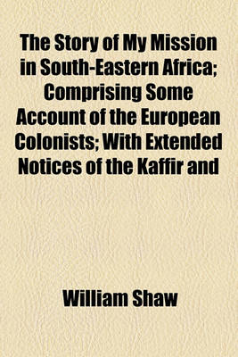 Book cover for The Story of My Mission in South-Eastern Africa; Comprising Some Account of the European Colonists; With Extended Notices of the Kaffir and