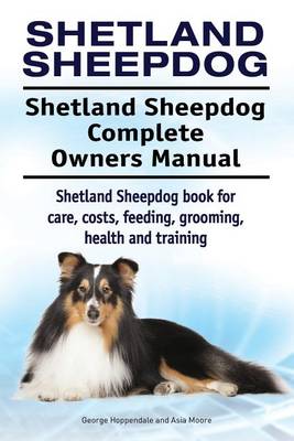 Book cover for Shetland Sheepdog. Shetland Sheepdog Complete Owners Manual. Shetland Sheepdog book for care, costs, feeding, grooming, health and training.